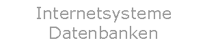 Internetsysteme, Datenbanken 
Anbindung bestehender Systeme